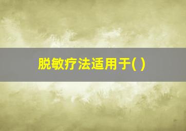 脱敏疗法适用于( )